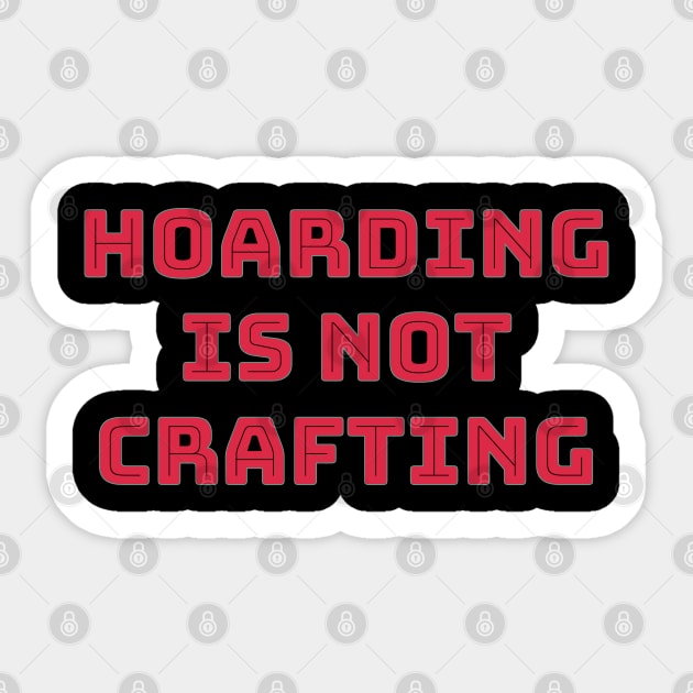 Hoarding is not Crafting Sticker by wildjellybeans